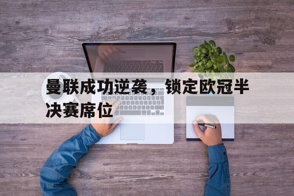 曼联成功逆袭，锁定欧冠半决赛席位