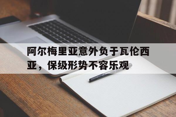 阿尔梅里亚意外负于瓦伦西亚，保级形势不容乐观的简单介绍
