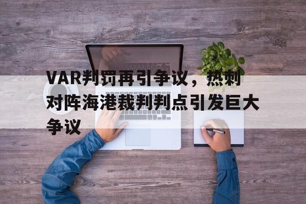 VAR判罚再引争议，热刺对阵海港裁判判点引发巨大争议